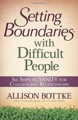 setting boundaries with difficult people six steps to sanity for challenging relationships
