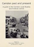 Camden Past and Present: A Guide to the Camden Local Studies and Archives Centre