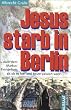 Jesus starb in Berlin: Eine Nacherz�hlung des Markusevangeliums, als ob es hier und heute passiert w�re