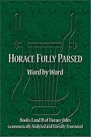 Horace Fully Parsed Word by Word: Books I and II of Horace Odes Grammatically Analyzed and Literally Translated (Horace Odes, Books 1 and 2) (Horace Odes, Books 1 and 2) (Horace Odes, Books 1 and 2)