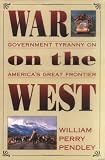 War on the West: Government Tyranny on America's Great Frontier