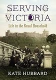 Serving Victoria : life in the royal household