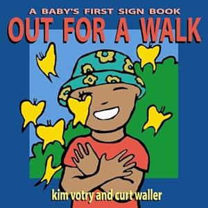Out for a Walk: A Baby's First Sign Book (Baby's First Signs) Kim Votry and Curt Waller