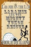 Laramie and the Mighty Yukon Rescue (Laramie on the Lam)