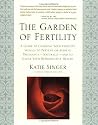 The Garden of Fertility: A Guide to Charting Your Fertility Signals to Prevent or Achieve Pregnancy--Naturally--and to Gauge Your Reproductive Health