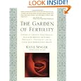 The Garden of Fertility: A Guide to Charting Your Fertility Signals to Prevent or Achieve Pregnancy--Naturally--and to Gauge Your Reproductive Health