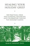 Healing Your Holiday Grief
 100 Practical Ideas for Blending Mourning and Celebration During the Holiday Season (Healing Your Grieving Heart Series)
 100 


 Season (Healing Your Grieving Heart Series),
Alan Wolfelt