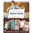 Fun and Collectible Kitchen Towels: 1930s to 1960s by Michelle Hayes