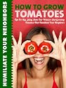 How To Grow Tomatoes: Tips for Big, Juicy State Fair Winners And Growing Tomatoes That Humiliate Your Neighbors