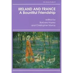 Ireland and France: A Bountiful Friendship - Literature, History and Ideas (Irish Literary Studies / IASAIL-Japan 2)