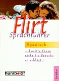 Flirt- Sprachf&uuml;hrer Spanisch - Damit's Ihnen nicht die Sprache verschl&auml;gt. - Astrid Bursian