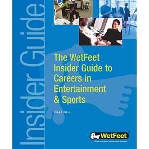 The WetFeet Insider Guide to Careers in Entertainment and Sports