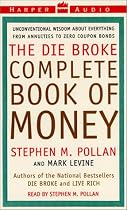 The Die Broke Complete Book of Money: Unconventional Wisdom About Everything from Annuities to Zero Coupon Bonds
