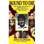 Bound To Die: The Shocking True Story of Bobby Joe Long, America's Most Savage Serial Killer (Pinnacle True Crime) book cover