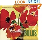 Beautiful Bulbs: Simple Secrets for Glorious Gardens -- Indoors and Out