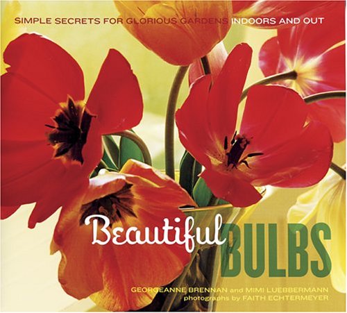 Beautiful Bulbs: Simple Secrets for Glorious Gardens -- Indoors and Out