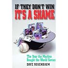 If They Don't Win It's a Shame: The Year the Marlins Bought the World Series by Dave Rosenbaum and Dave Rosebaum