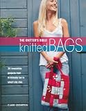 Knitter's Bible, Knitted Bags: 25 Indispensable Projects from Frivolously Fun to Smart City Chic