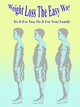 Click to Download Free Kindle Book -> Weight Loss The Easy Way, Do It For You Do It For Your Family