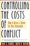 Controlling the Costs of Conflict: How to Design a System for Your Organization (Jossey-Bass Business & Management)