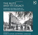The Blitz and its legacy : wartime destruction to post-war reconstruction