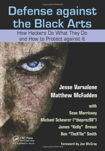 Defense against the Black Arts: How Hackers Do What They Do and How to Protect against It