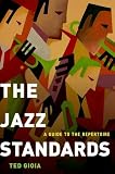 The Jazz Standards: A Guide to the Repertoire The Jazz Standards: A Guide to the Repertoire