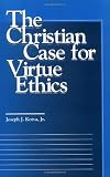 The Christian Case for Virtue Ethics (Moral Traditions series)