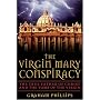 The Virgin Mary Conspiracy: The True Father of Christ and the Tomb of the Virgin