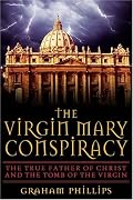The Virgin Mary Conspiracy: The True Father of Christ and the Tomb of the Virgin