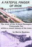  : A Fateful Finger of Iron: The Story of the Ill-fated Ramsgate Promenade Pier Within a Resort History of the Town