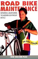 Road Bike Maintenance: Repairing and Maintaining the Modern Lightweight Bicycle