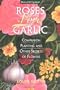Roses Love Garlic: Companion Planting and Other Secrets of Flowers