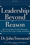 Leadership Beyond Reason: How Great Leaders Succeed by Harnessing the Power of Their Values, Feelings, and Intuition