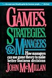 Games, Strategies, and Managers: How Managers Can Use Game Theory to Make Better Business Decisions