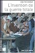 L'invention de la guerre totale : XVIIIe-XXe si�cle