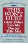 This Won't Hurt (And Other Lies My Doctor Tells Me): Observations from the Other End of the Stethoscope
