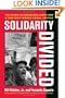 Solidarity Divided: The Crisis in Organized Labor and a New Path toward Social Justice, A new direction for labor by two of its leading activist intellectuals