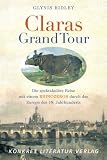 Claras Grand Tour: Die spektakul�re Reise mit einem Rhinozeros durch das Europa des 18. Jahrhunderts - Glynis Ridley