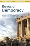 Beyond Democracy: Why democracy does not lead to solidarity, prosperity and liberty but to social conflict, runaway spending and a tyrannical government