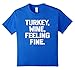 Turkey, Wine, Feeling Fine T-Shirt funny saying thanksgiving