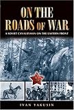 ON THE ROADS OF WAR: A Soviet Cavalryman on the Eastern Front