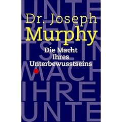 Die Macht Ihres Unterbewusstseins. Das Buch der inneren und �u�eren Entfaltung