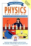 Janice VanCleave's Physics for Every Kid: 101 Easy Experiments in Motion, Heat, Light, Machines, and Sound (Science for Every Kid Series)