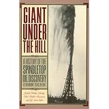 giant under the hill a history of the spindletop oil discovery at beaumont texas in 1901