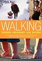 Walking Through Pregnancy and Beyond: How Expectant and New Moms Can Walk Their Way Through a Happy and Healthy Pregnancy and First Year