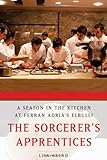 The Sorcerer's Apprentices: A Season in the Kitchen at Ferran Adrià's El Bulli