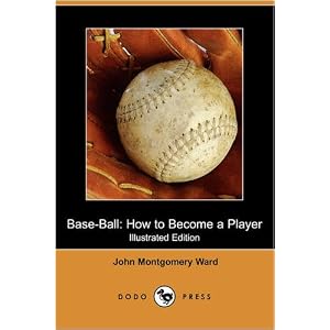 Base-Ball: How to Become a Player (Illustrated Edition) (Dodo Press) by John Montgomery Ward