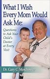 What I Wish Every Mom Would Ask Me: Questions to Ask Your Child's Doctor at Every Visit