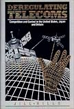 Deregulating Telecoms : Competition And Control In The  United States, Japan, And Britain